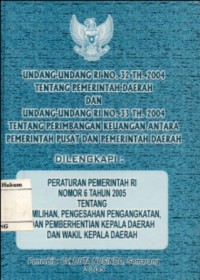 UNDANG-UNDANG RI NO. 32 TH. 2004 TENTANG PEMERINTAH DAERAH DAN UNDANG-UNDANG RI NO. 33 TH. 2004 TENTANG PERIMBANGAN KEUANGAN ANTARA PEMERINTAH PUSAT DAN PEMERINTAH DAERAH