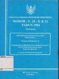 Image of UNDANG-UNDANG REPUBLIK INDONESIA NOMOR: 9, 10, 11 & 12 TAHUN 1994 TETANG KETENTUAN UMUM & TATA CARA PERPAJAKAN, PAJAK PENGHASILAN, PAJAK PERTAMBAHAN NILAI BARANG & JASA DAN PAJAK PENJUALAN ATAS BARANG MEWAH, PAJAK BUMI DAN BANGUNAN