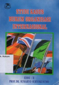 Image of STUDI KASUS HUKUM ORGANISASI INTERNASIONAL (EDISI II)