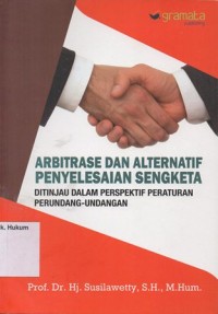 ARBITRASE DAN ALTERNATIF PENYELESAIAN SENGKETA DITINJAU DALAM PERSPEKTIF PERATURAN PERUNDANG-UNDANGAN