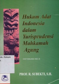 HUKUM ADAT INDONESIA DALAM YURISPRUDENSI MAHKAMAH AGUNG (CETAKAN KE-5)