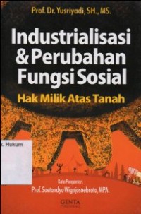 Image of INDUSTRIALISASI & PERUBAHAN FUNGSI SOSIAL:HAK MILIK ATAS TANAH