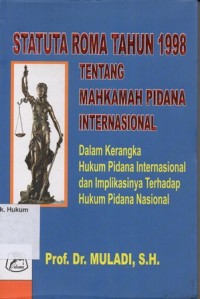 Image of STATUTA ROMA TAHUN 1998 TENTANG MAHKAMAH PIDANA INTERNASIONAL DALAM KERANGKA HUKUM PIDANA INTERNASIONAL DAN IMPLIKASI TERHADAP HUKUM PIDANA NASIONAL