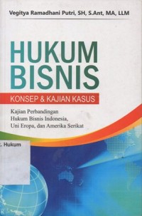 Image of HUKUM BISNIS, KONSEP & KAJIAN KASUS, KAJIAN PERBANDINGAN HUKUM BISNIS INDONESIA , UNI EROPA DAN AMERIKA SERIKAT