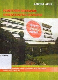 KOMITMEN BERSAMA MEMBERANTAS KORUPSI (KUMPULAN MAKALAH JAKSA AGUNG RI TAHUN 2012 JILID II)