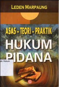 ASAS, TEORI, PRAKTIK HUKUM PIDANA