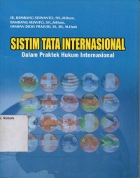 SISTIM TATA INTERNASIONAL DALAM PRAKTEK HUKUM INTERNASIONAL