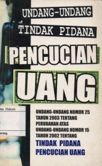 UNDANG-UNDANG TINDAK PIDANA PENCUCIAN UANG : UNDANG-UNDANG NOMOR 25 TAHUN2003 TENTANG PERUBAHAN ATAS UNDANG-UNDANG NOMOR 15 TAHUN 2002 TENTANG TINDAK PIDANA PENCUCIAN UANG