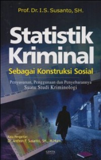 Image of STATISTIK KRIMINAL SEBAGAI KONSTRUKSI SOSIAL PENYUSUNAN PENGGUNAAN DAN PENYEBARANNYA SUATU STUDI KRIMINOLOGI