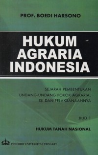 HUKUM AGRARIA INDONESIA SEJARAH PEMBENTUKAN UNDANG-UNDANG POKOK AGRARIA, ISI DAN PELAKSANAANYA JILID 1 HUKUM TANAH NASIONAL